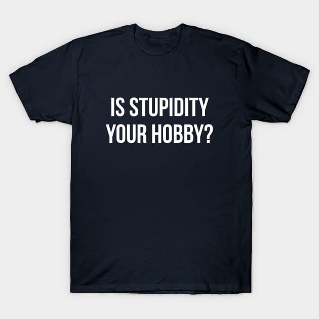 Is stupidity your hobby funny insult sarcasm T-Shirt by RedYolk